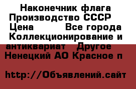Наконечник флага.Производство СССР. › Цена ­ 500 - Все города Коллекционирование и антиквариат » Другое   . Ненецкий АО,Красное п.